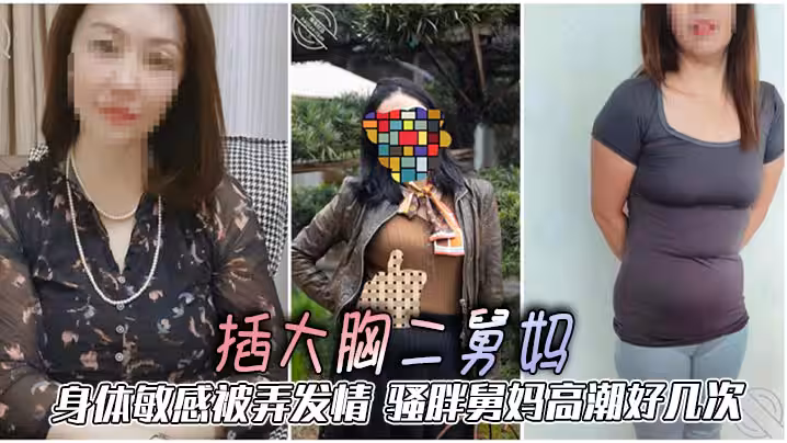 【二舅媽亂倫】插大胸二舅媽，身體敏感被弄發情，騷胖舅媽高潮好幾次
