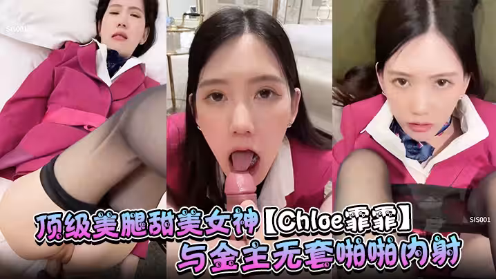頂級美腿甜美女神【Chloe霏霏】與金主無套啪啪內射