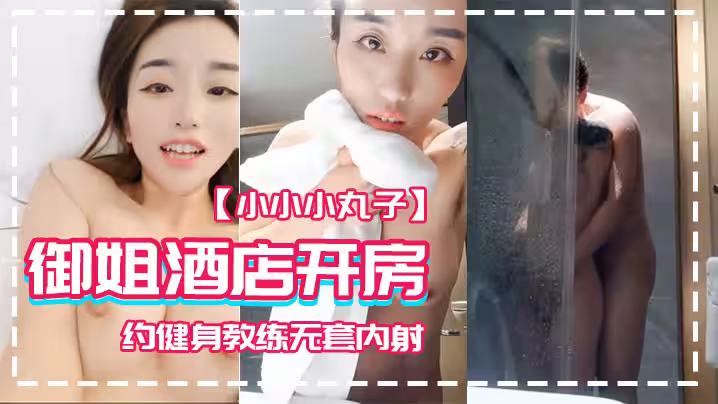 【小小小丸子】御姐酒店開房 約健身教練無套內射
