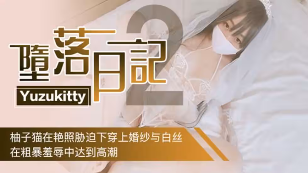 Yuzukitty墮落日記2柚子貓在艷照脅迫下穿上婚紗,在粗暴羞辱中達到高潮.