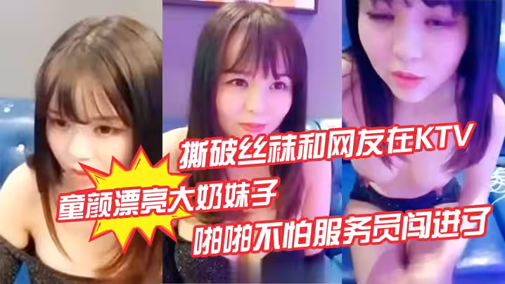 【童顏漂亮大奶妹子】撕破絲襪和網友在KTV的沙發上啪啪不怕服務員闖進了