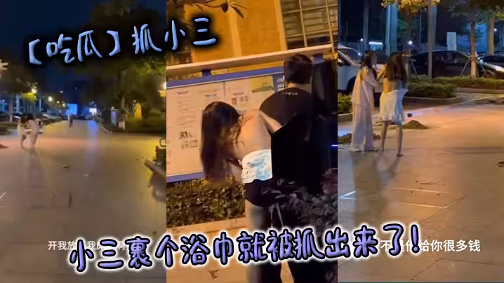 【吃瓜】抓小三，小三裹個浴巾就被抓出來了！