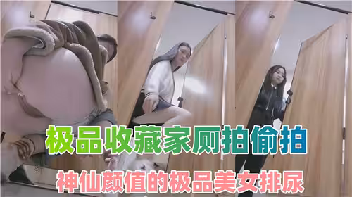極品收藏家廁拍偷拍神仙顏值的極品美女排尿