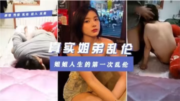 真實姐弟亂倫~姐姐在被窩裡被強行插入..-xj