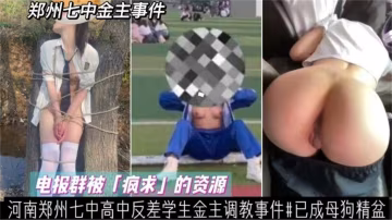 河南鄭州七中高中反差學生金主調教事件！已成母狗精盆-獵奇吃瓜-xj