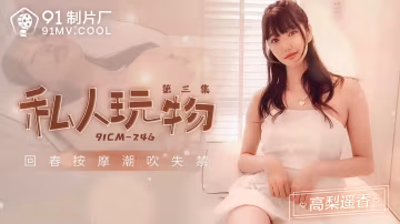 91製片廠91CM-246私人玩物3高梨遙香中文字幕-精品力薦-xj