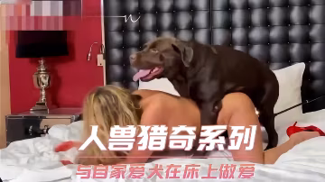 [人狗亂倫]人獸獵奇系列-與自家愛犬在床上做愛