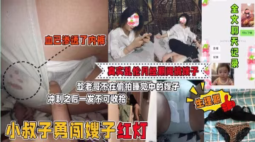 推薦偷摸並強上了月經期間的嫂子！全圖文視頻 聊天記錄-xj