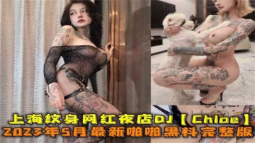 上海纹身网红夜店DJ“Chioe”啪啪黑料完整版！-xj