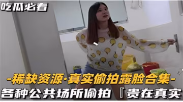 吃瓜必看 -稀缺資源·真實偷拍露臉合集- 各種公共場所偷拍「貴在真實」-xj