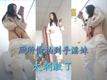 真實偷拍到女廁妹妹在手淫自慰