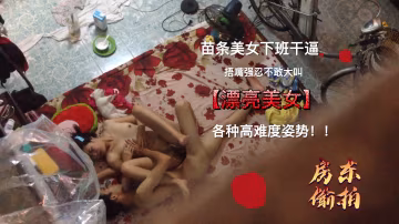 真實偷拍-漂亮美女下班後和男友在地上操逼,各種高難度姿勢爽的捂著嘴強忍著不敢大叫,被變態房東偷拍全過