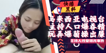 吃瓜-馬來西亞電視台主持人不雅片流出-xj