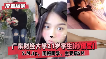 【國內吃瓜】廣東財經大學學生[孫倩瑩]SM,3p-xj