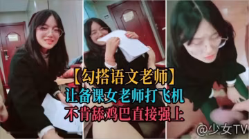 【勾搭語文老師】讓備課的年輕女老師打飛機，不肯口交扒光強上  國產，自拍，劇情，後入-獵奇吃瓜-xj