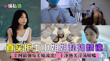 【精品推薦】真實護士小姐姐私拍精選!全網最強反差婊流出!乾淨絕美淫蕩嬌喘!