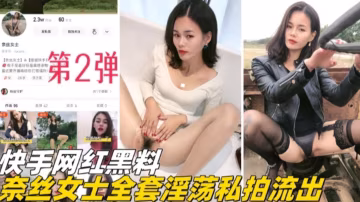 福利-精選快手網紅黑料-奈斯女士全套淫蕩私拍流出第2彈-xj