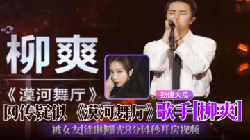 《漠河舞廳》歌手『柳爽』勁爆大瓜！疑似塌房！被女友『徐琳』曝光出軌8分14秒開房視頻！-xj