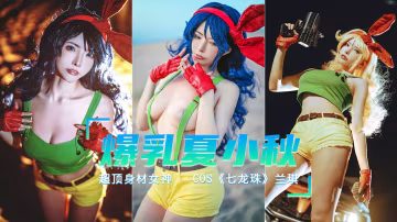 【爆乳七龍珠】COS打噴嚏就變身的蘭琪