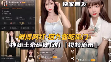 【貓九醬吃瓜門】神秘土豪砸錢1對1，私密視頻流出-xj