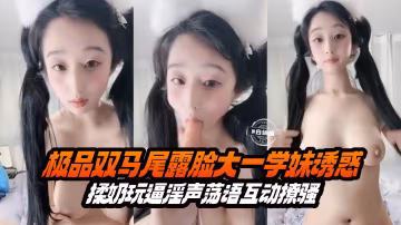 極品雙馬尾露臉大一學生妹誘惑 揉奶玩嫩浪叫不停