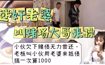 『黑料吃瓜』迷奸老婆，叫賭場大哥來操小伙欠下賭債無力嘗還，老闆叫小伙用老婆來抵債，搞一次算1000-xj