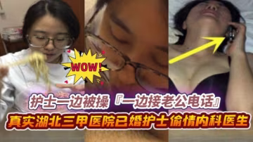 綠帽偷情-極品反差婊護士偷情同事，酒店操逼中途接到老公電話『啊啊啊老公我還在加班呢啊啊啊』