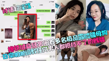 擼鐵健身猛男圈養多名極品露臉騷母狗日常調教任何男人都抵擋不了的賤騷