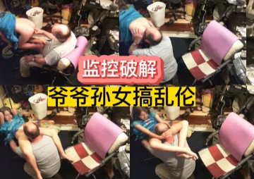 監控破解，爺爺孫女搞亂倫