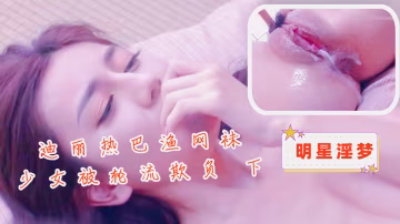 迪麗熱巴漁網襪少女被輪流欺負 下-xj