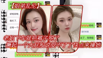 【姐弟亂倫】老姐下車就把褲子脫了，在外面撅起一個大屁股來對著我說受不了了快點來操她!-精品力薦-xj