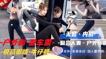 極品御姐·牛仔褲車外 車來車往·怕人看不到-