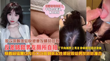發情的母狗~反差婊廁所深喉口爆吞精內射白虎