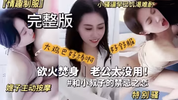 叔嫂亂倫小騷貨嫌棄老公太沒用勾引海歸小叔子嫂子主動按摩情趣制服風騷誘惑