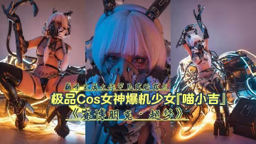 巔峰大作罕見露點極品Cos女神爆機少女喵小吉賽博朋克·超夢