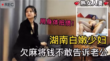 湖南白嫩少婦欠麻將錢不敢告訴老公，用身體抵債！