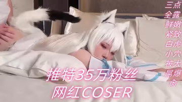 推特35萬粉絲網紅COSER『浵卡ToKar』三點全露 鮮嫩緊緻白虎小穴被大屌爆肏