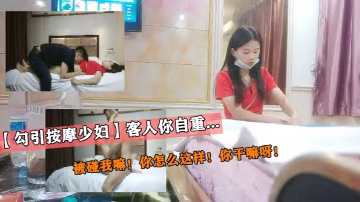 【勾引按摩少婦】客人你自重！被碰我嘛！你怎麼這樣