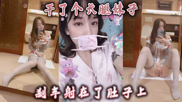 乾了個長腿妹子，剎車射在了肚子上