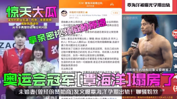 【驚天大瓜】奧運會冠軍[覃海洋]塌房了！未婚妻(曾經的贊助商)發文曝覃海洋孕期出軌！聊騷粉絲，拿親密視頻威脅原諒！