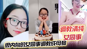 【調教清純女同事】把一個沒怎麼接觸過男人 很內向的女同事調教成母狗