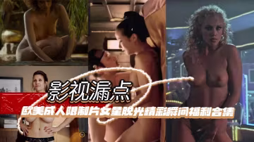 【影視漏點】明星脫衣限制片 歐美成人限制片女星脫光精彩瞬間福利合集