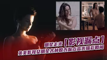 【影視漏點】明星走光_英美影視女明星各種脫衣漏點高光精彩瞬間