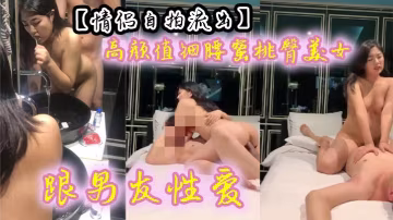 【情侶自拍流出】 高顏值細腰蜜桃臀美女跟男友性愛 有來有回 呻吟聲聲魅惑入骨~