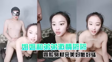 姐姐和弟弟激情啪啪露臉身材完美好嫩好騷口交大雞巴讓小哥哥吃奶玩逼親小嘴黑絲情趣各種抽插精彩刺激