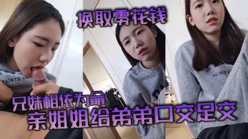 【兄妹亂倫】兄妹相依為命_親姐姐給弟弟口交足交換取零花錢