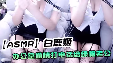 ASMR白鹿姬辦公室偷情打電話給綠帽老公