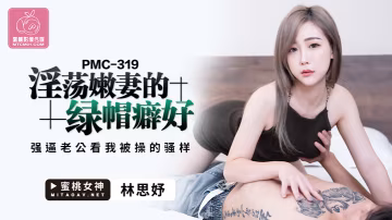 桃視頻淫蕩嫩妻的綠帽癖-林思妤PMC-319