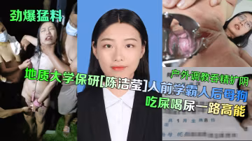 勁爆猛料地質大學保研陳潔瑩人前學霸人後母狗戶外調教吞精擴陰吃屎喝尿一路高能