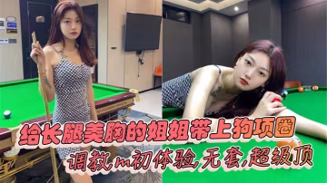 姐弟亂倫給長腿美胸的姐姐帶上狗項圈調教m初體驗無套超級頂